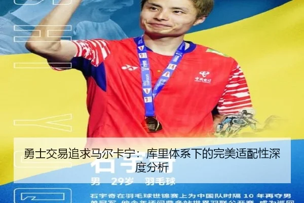 勇士交易追求马尔卡宁：库里体系下的完美适配性深度分析